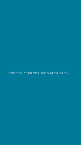 Tampilan Antarmuka Aplikasi Gametoto Daftar Vpn Gratis Tanpa Batas - 4