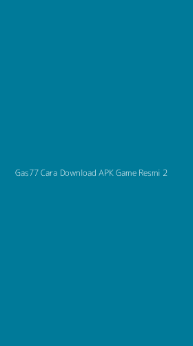 Tampilan Antarmuka Aplikasi Gas77 Cara Download Apk Game Resmi - 2