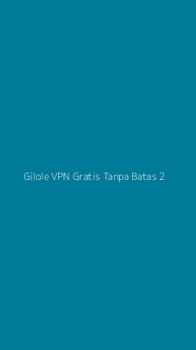 Tampilan Antarmuka Aplikasi Gilole Vpn Gratis Tanpa Batas - 2