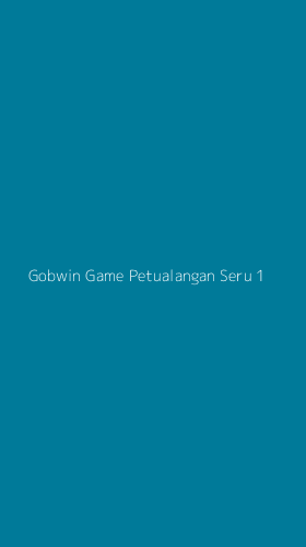 Tampilan Antarmuka Aplikasi Gobwin Game Petualangan Seru - 1