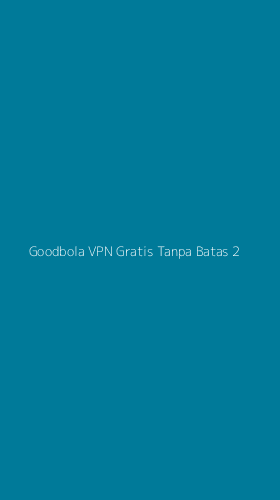 Tampilan Antarmuka Aplikasi Goodbola Vpn Gratis Tanpa Batas - 2