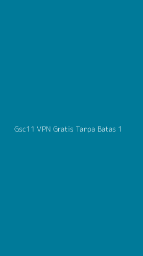Tampilan Antarmuka Aplikasi Gsc11 Vpn Gratis Tanpa Batas - 1