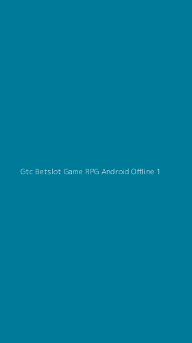 Tampilan Antarmuka Aplikasi Gtc Betslot Game Rpg Android Offline - 1