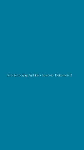 Tampilan Antarmuka Aplikasi Gtrtoto Wap Aplikasi Scanner Dokumen - 2