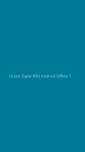 Tampilan Antarmuka Aplikasi Gtslot Game Rpg Android Offline - 1