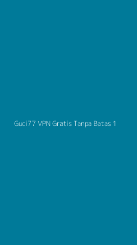 Tampilan Antarmuka Aplikasi Guci77 Vpn Gratis Tanpa Batas - 1