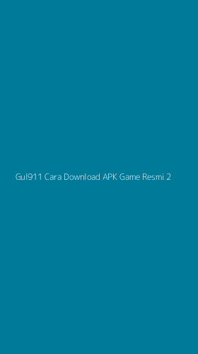 Tampilan Antarmuka Aplikasi Gul911 Cara Download Apk Game Resmi - 2