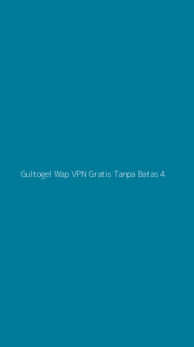 Tampilan Antarmuka Aplikasi Gultogel Wap Vpn Gratis Tanpa Batas - 4