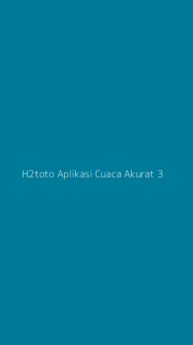 Tampilan Antarmuka Aplikasi H2toto Aplikasi Cuaca Akurat - 3