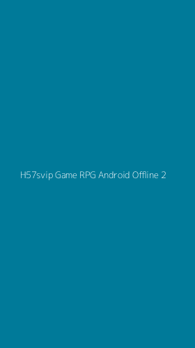 Tampilan Antarmuka Aplikasi H57svip Game Rpg Android Offline - 2