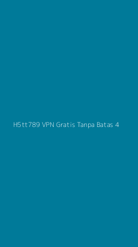 Tampilan Antarmuka Aplikasi H5tt789 Vpn Gratis Tanpa Batas - 4