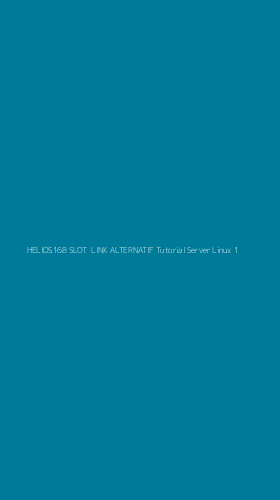 Tampilan Antarmuka Aplikasi Helios168 Slot Link Alternatif Tutorial Server Linux - 1