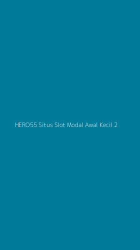 Tampilan Antarmuka Aplikasi Hero55 Situs Slot Modal Awal Kecil - 2