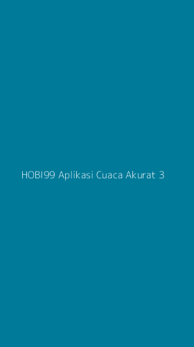 Tampilan Antarmuka Aplikasi Hobi99 Aplikasi Cuaca Akurat - 3