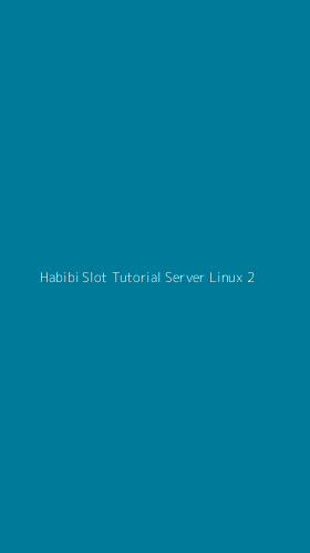 Tampilan Antarmuka Aplikasi Habibi Slot Tutorial Server Linux - 2