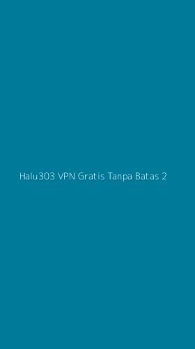 Tampilan Antarmuka Aplikasi Halu303 Vpn Gratis Tanpa Batas - 2