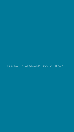 Tampilan Antarmuka Aplikasi Hamtarototoslot Game Rpg Android Offline - 2