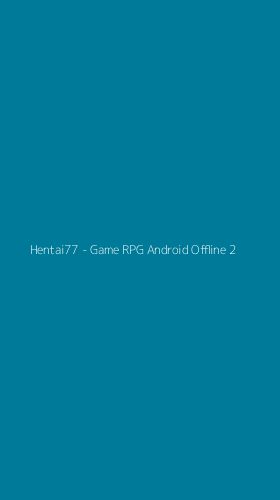 Tampilan Antarmuka Aplikasi Hentai77 - Game RPG Android Offline - 2