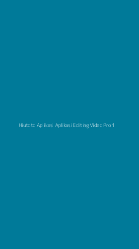 Tampilan Antarmuka Aplikasi Hiutoto Aplikasi Aplikasi Editing Video Pro - 1