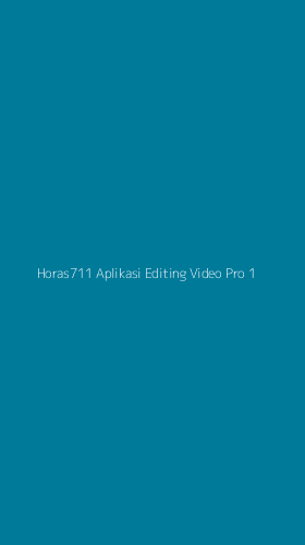 Tampilan Antarmuka Aplikasi Horas711 Aplikasi Editing Video Pro - 1