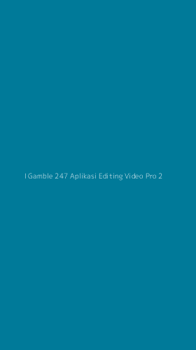 Tampilan Antarmuka Aplikasi I Gamble 247 Aplikasi Editing Video Pro - 2