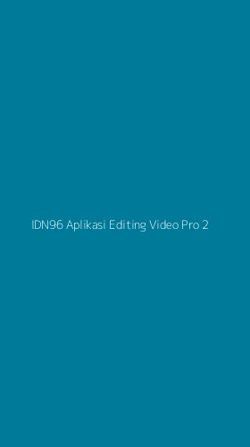 Tampilan Antarmuka Aplikasi Idn96 Aplikasi Editing Video Pro - 2