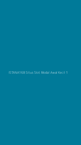 Tampilan Antarmuka Aplikasi Istana168 Situs Slot Modal Awal Kecil - 1