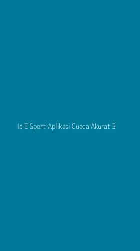 Tampilan Antarmuka Aplikasi Ia E Sport Aplikasi Cuaca Akurat - 3
