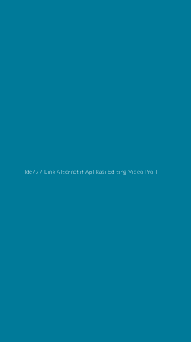 Tampilan Antarmuka Aplikasi Ide777 Link Alternatif Aplikasi Editing Video Pro - 1