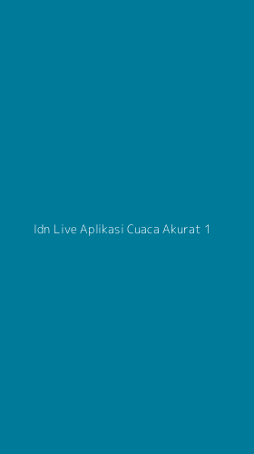 Tampilan Antarmuka Aplikasi Idn Live Aplikasi Cuaca Akurat - 1