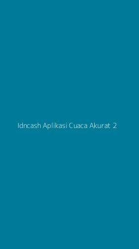 Tampilan Antarmuka Aplikasi Idncash Aplikasi Cuaca Akurat - 2