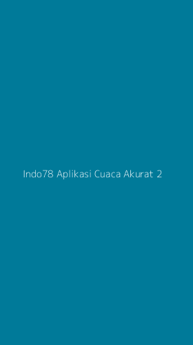 Tampilan Antarmuka Aplikasi Indo78 Aplikasi Cuaca Akurat - 2