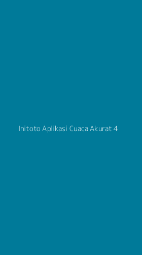 Tampilan Antarmuka Aplikasi Initoto Aplikasi Cuaca Akurat - 4