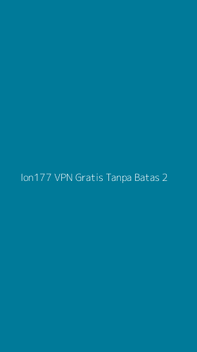 Tampilan Antarmuka Aplikasi Ion177 Vpn Gratis Tanpa Batas - 2