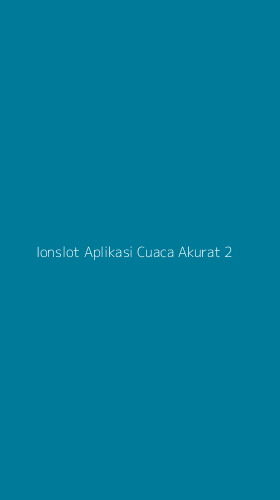 Tampilan Antarmuka Aplikasi Ionslot Aplikasi Cuaca Akurat - 2