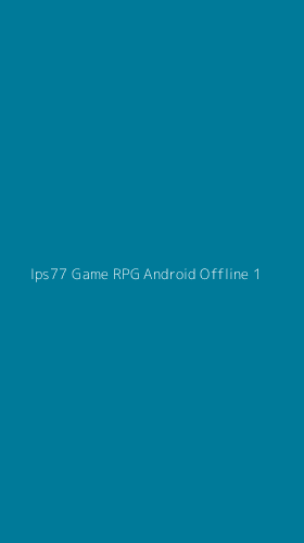 Tampilan Antarmuka Aplikasi Ips77 Game Rpg Android Offline - 1