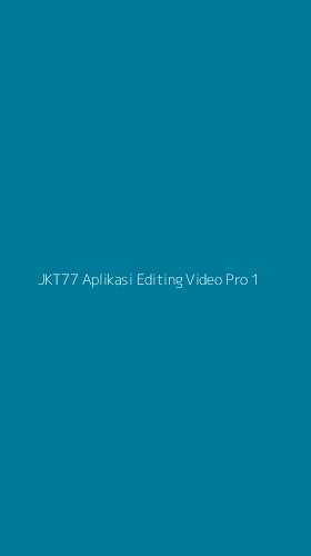 Tampilan Antarmuka Aplikasi Jkt77 Aplikasi Editing Video Pro - 1