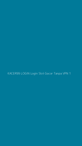 Tampilan Antarmuka Aplikasi Kacer99 Login Login Slot Gacor Tanpa Vpn - 1