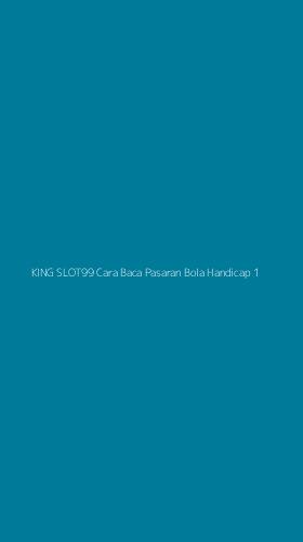 Tampilan Antarmuka Aplikasi King Slot99 Cara Baca Pasaran Bola Handicap - 1