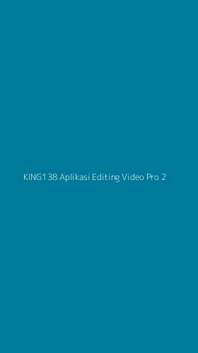 Tampilan Antarmuka Aplikasi King138 Aplikasi Editing Video Pro - 2