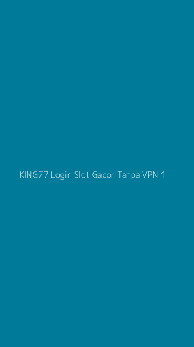 Tampilan Antarmuka Aplikasi King77 Login Slot Gacor Tanpa Vpn - 1