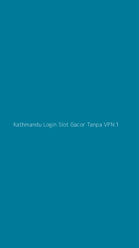 Tampilan Antarmuka Aplikasi Kathmandu Login Slot Gacor Tanpa Vpn - 1