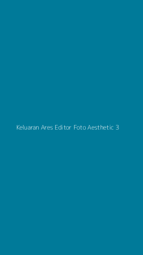 Tampilan Antarmuka Aplikasi Keluaran Ares Editor Foto Aesthetic - 3