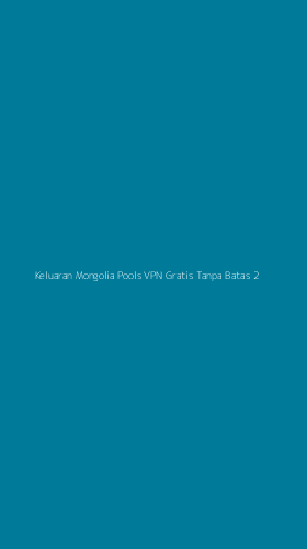 Tampilan Antarmuka Aplikasi Keluaran Mongolia Pools Vpn Gratis Tanpa Batas - 2