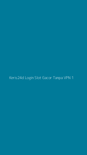 Tampilan Antarmuka Aplikasi Keris24d Login Slot Gacor Tanpa Vpn - 1