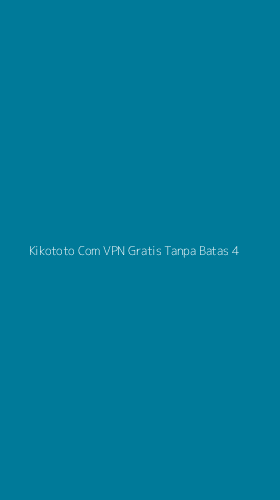 Tampilan Antarmuka Aplikasi Kikototo Com Vpn Gratis Tanpa Batas - 4