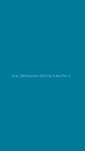 Tampilan Antarmuka Aplikasi Kilat 289 Aplikasi Editing Video Pro - 2