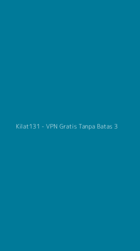 Tampilan Antarmuka Aplikasi Kilat131 - VPN Gratis Tanpa Batas - 3