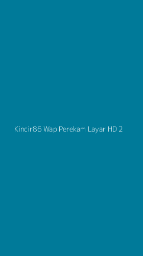 Tampilan Antarmuka Aplikasi Kincir86 Wap Perekam Layar Hd - 2