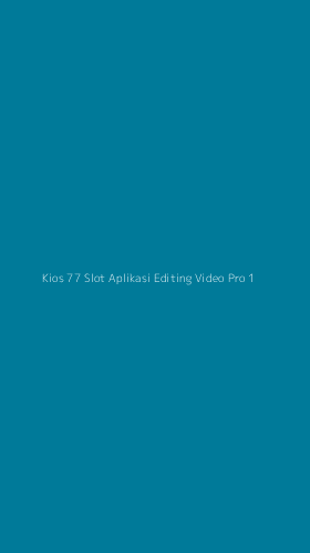 Tampilan Antarmuka Aplikasi Kios 77 Slot Aplikasi Editing Video Pro - 1